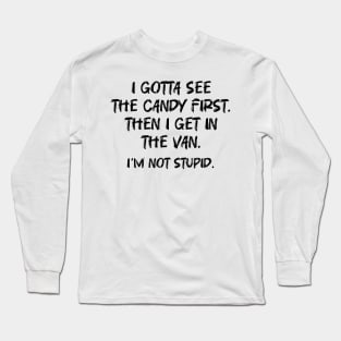 i gotta see the candy first. then i get in the van. i'm not stupid Long Sleeve T-Shirt